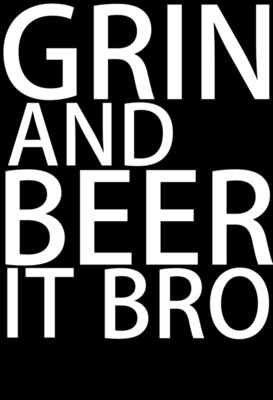 Grin and beer it bro
